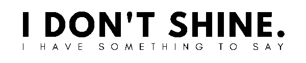 "I Don't Shine. I have something to say."