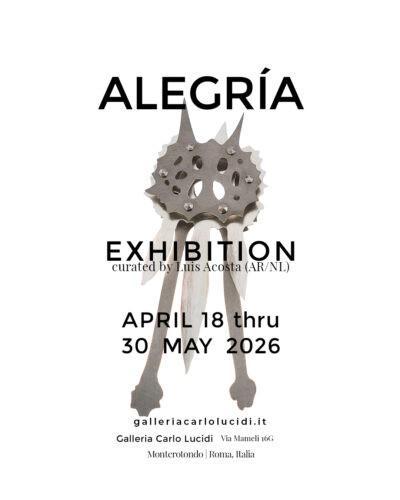 Alegria Exhibition curated by Luis Acosta (AR/NL) April 18 through 30 May 2026 at GalleriaCarlolucidi.it Via Mameli 16G, Monterotondo, Roma, Italia