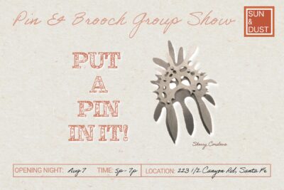 Put a Pin In It! Pin and Brooch group show, Santa Fe, New Mexico. Opens Aug 7
