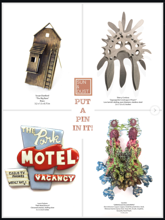 Brooches by Susan Dunford, Sherry Cordova, Lena Fortune and Sulo Bee advertising the Put a Pin In It! exhibition at Sun & Dust Gallery on Canyon Road in Santa Fe, New Mexico, USA